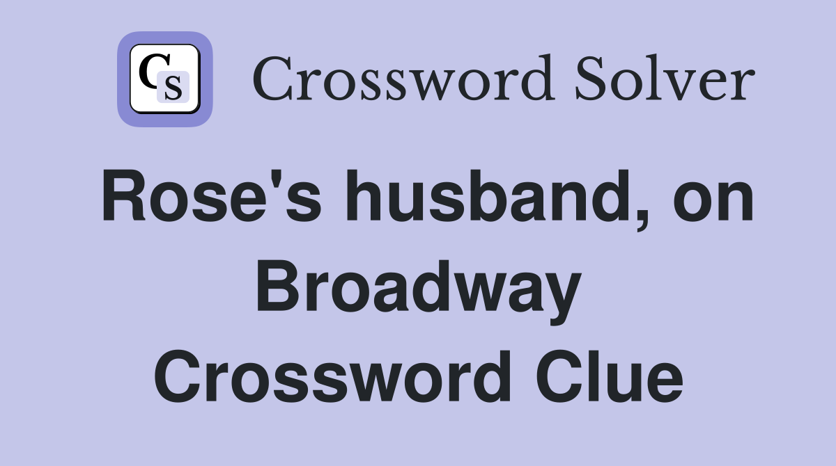 Rose's husband, on Broadway Crossword Clue