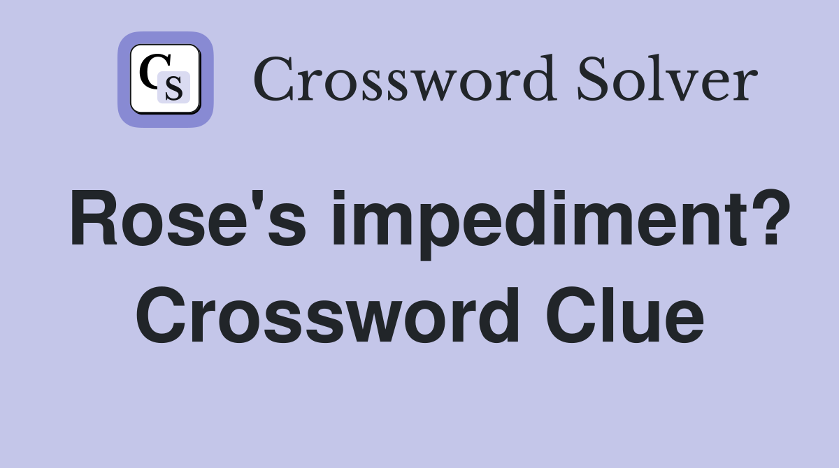 Rose's impediment? Crossword Clue