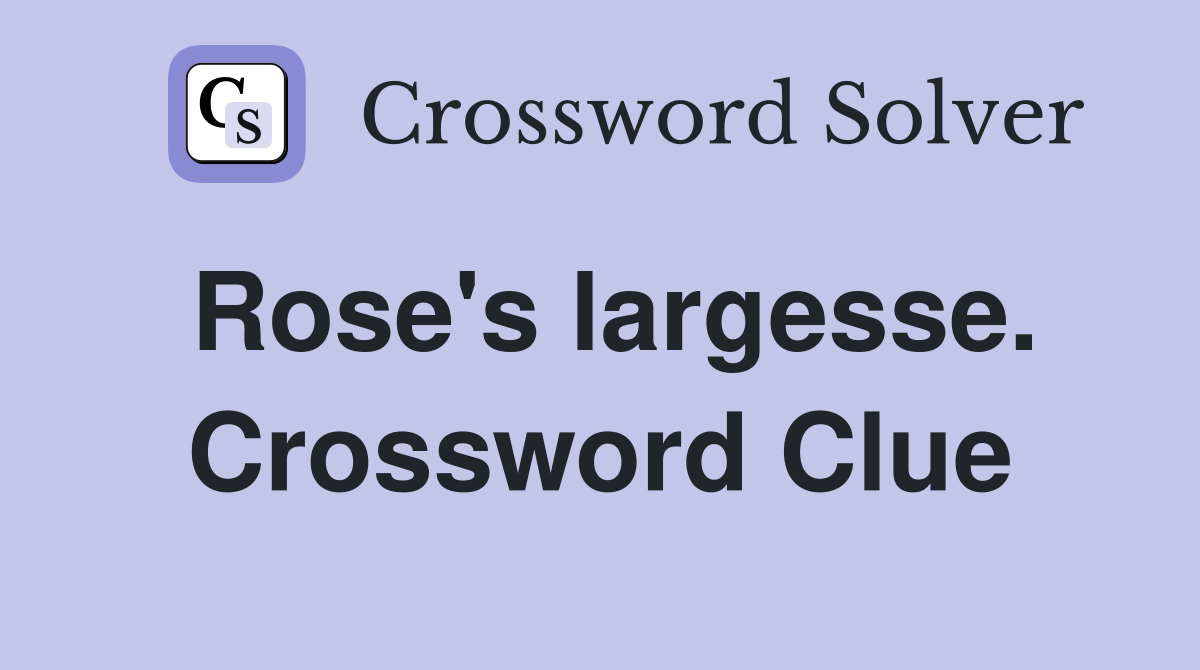 Rose's largesse. Crossword Clue