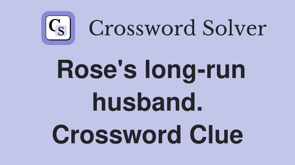 Rose's long-run husband. Crossword Clue