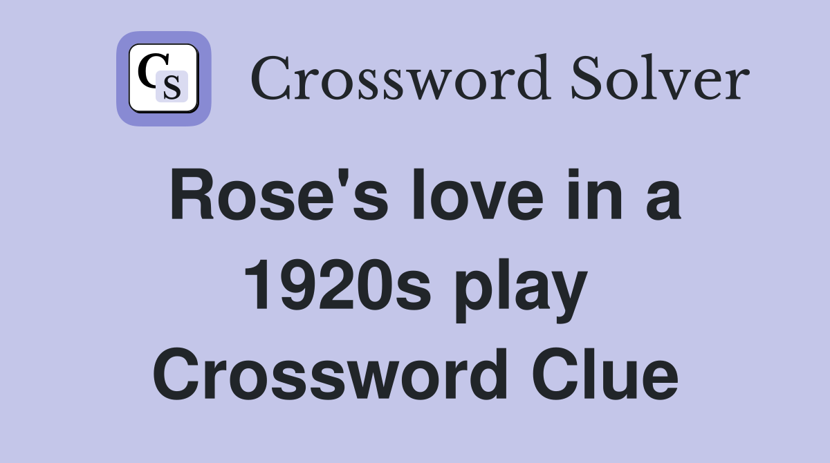 Rose's love in a 1920s play Crossword Clue
