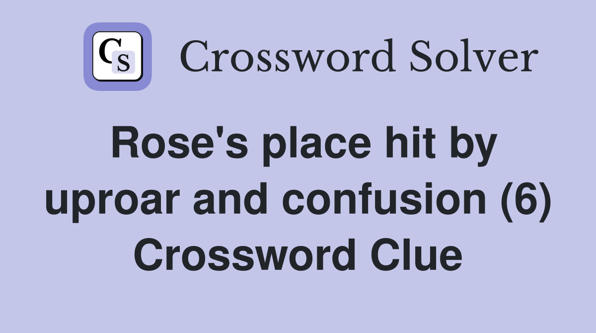 Rose's place hit by uproar and confusion (6) Crossword Clue