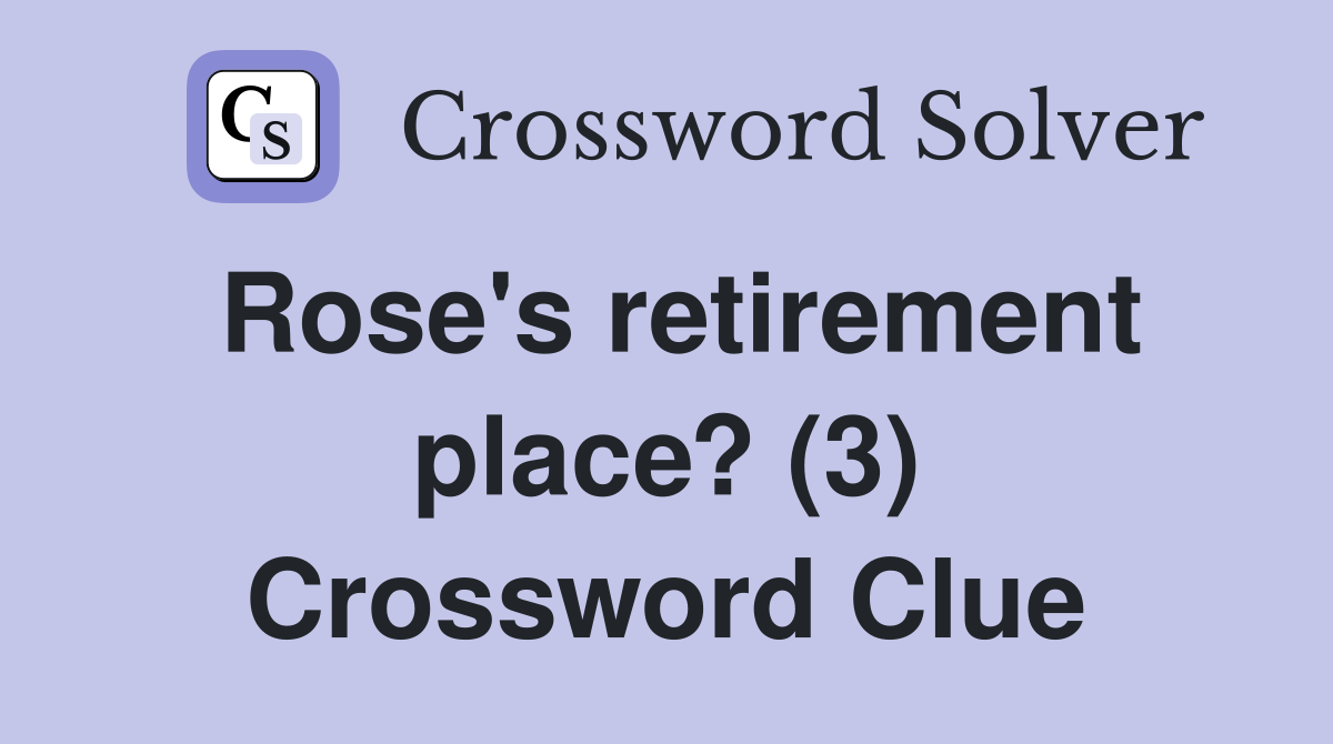 Rose's retirement place? (3) Crossword Clue