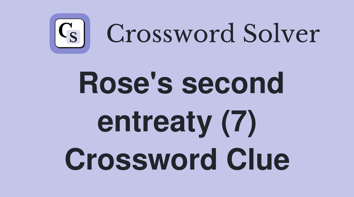 Rose's second entreaty (7) Crossword Clue