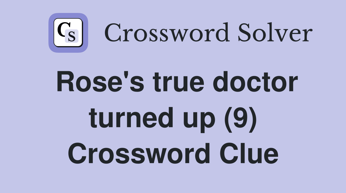 Rose's true doctor turned up (9) Crossword Clue