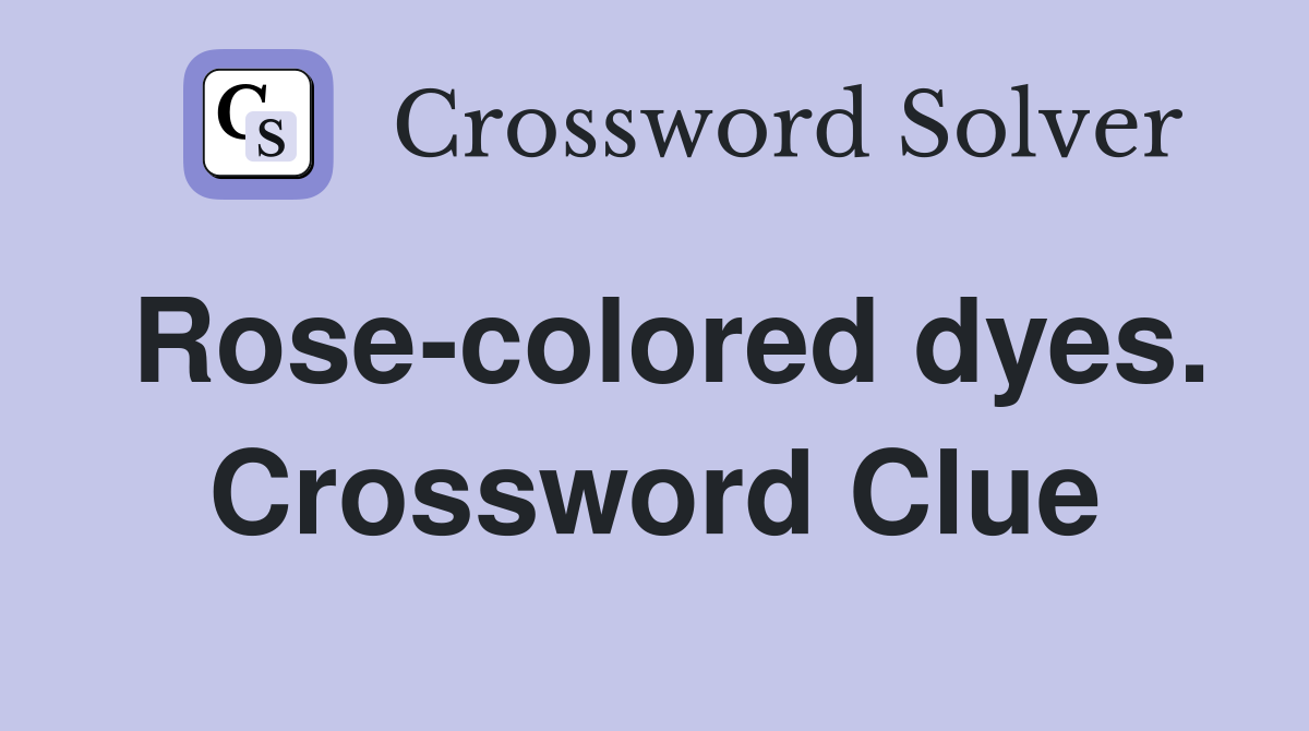 Rose-colored dyes. Crossword Clue