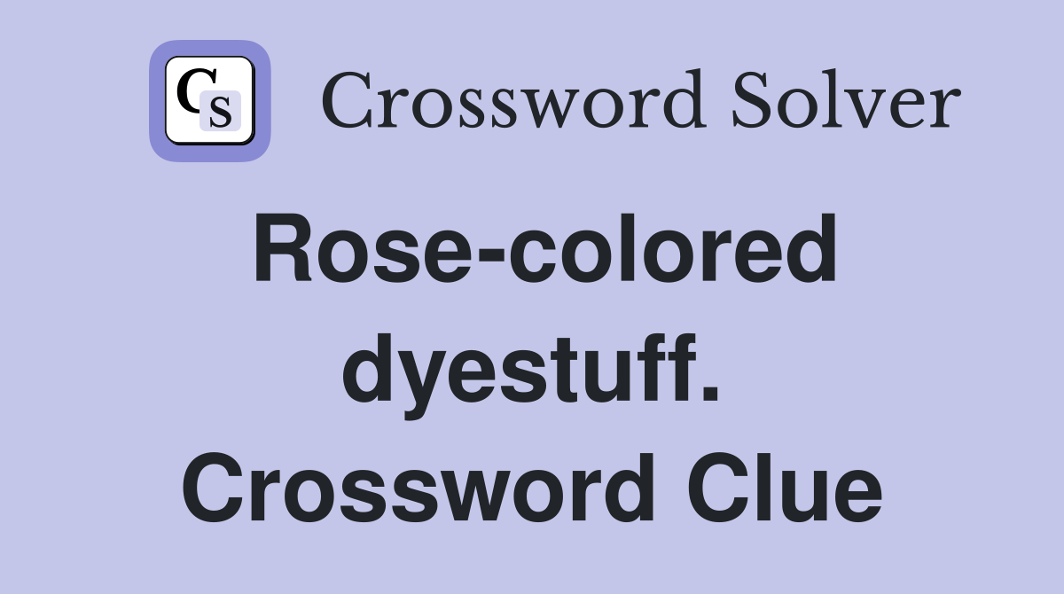 Rose-colored dyestuff. Crossword Clue