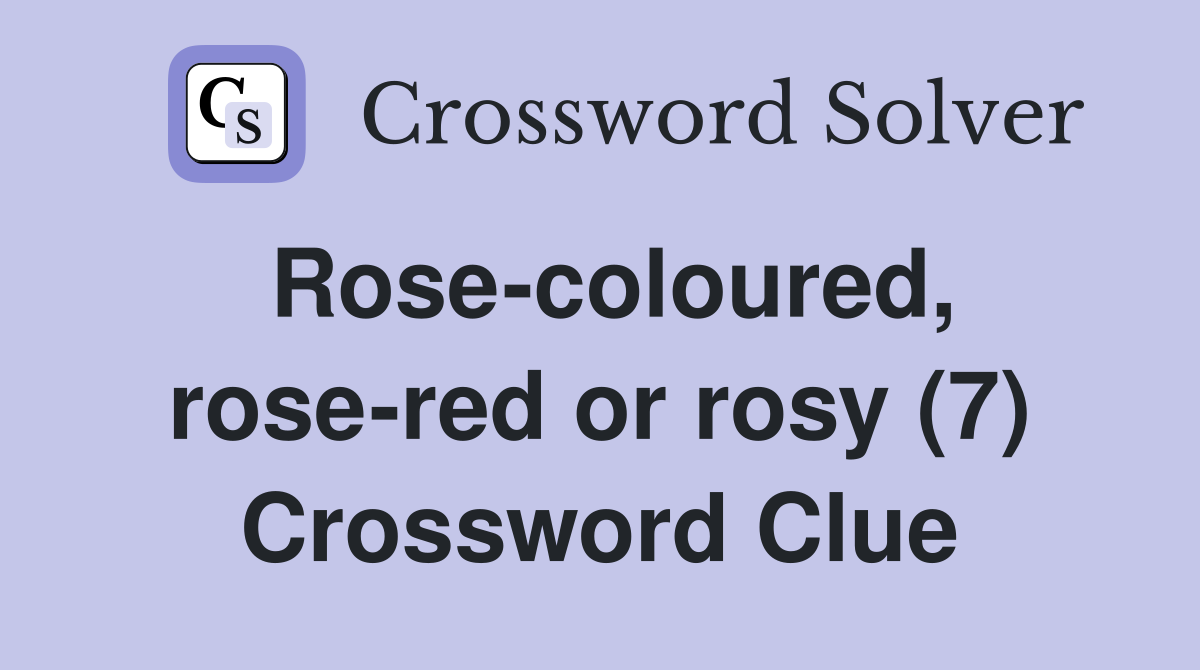 Rose-coloured, rose-red or rosy (7) Crossword Clue