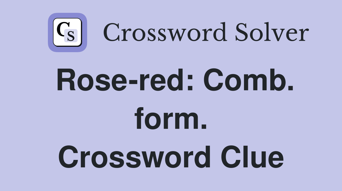 Rose-red: Comb. form. Crossword Clue