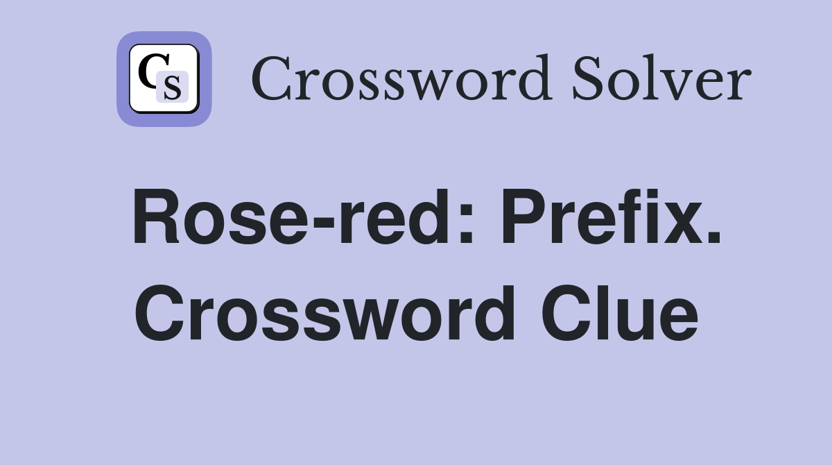 Rose-red: Prefix. Crossword Clue