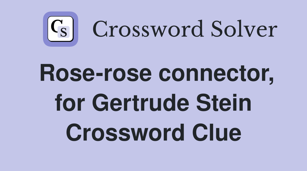 Rose-rose connector, for Gertrude Stein Crossword Clue