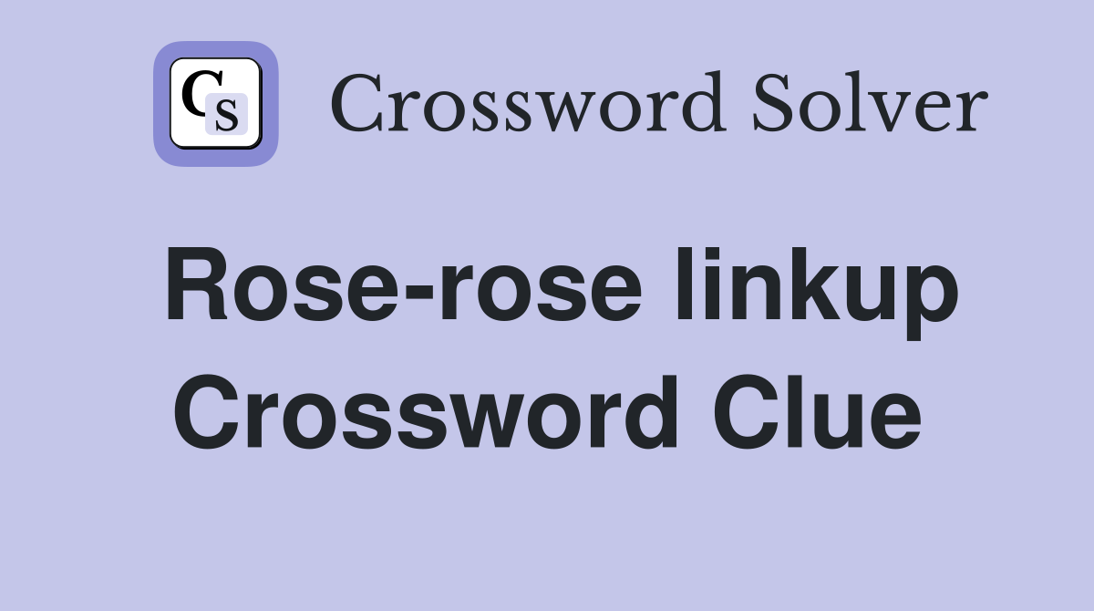 Rose-rose linkup Crossword Clue