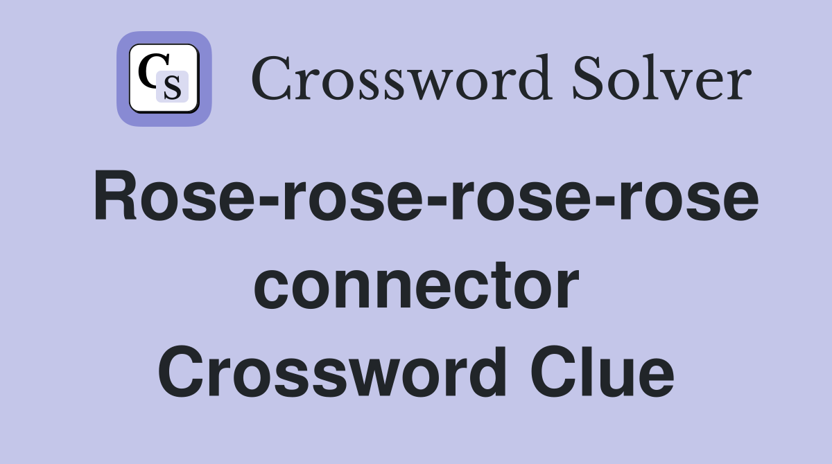 Rose-rose-rose-rose connector Crossword Clue