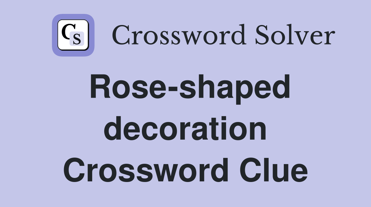 Rose-shaped decoration Crossword Clue