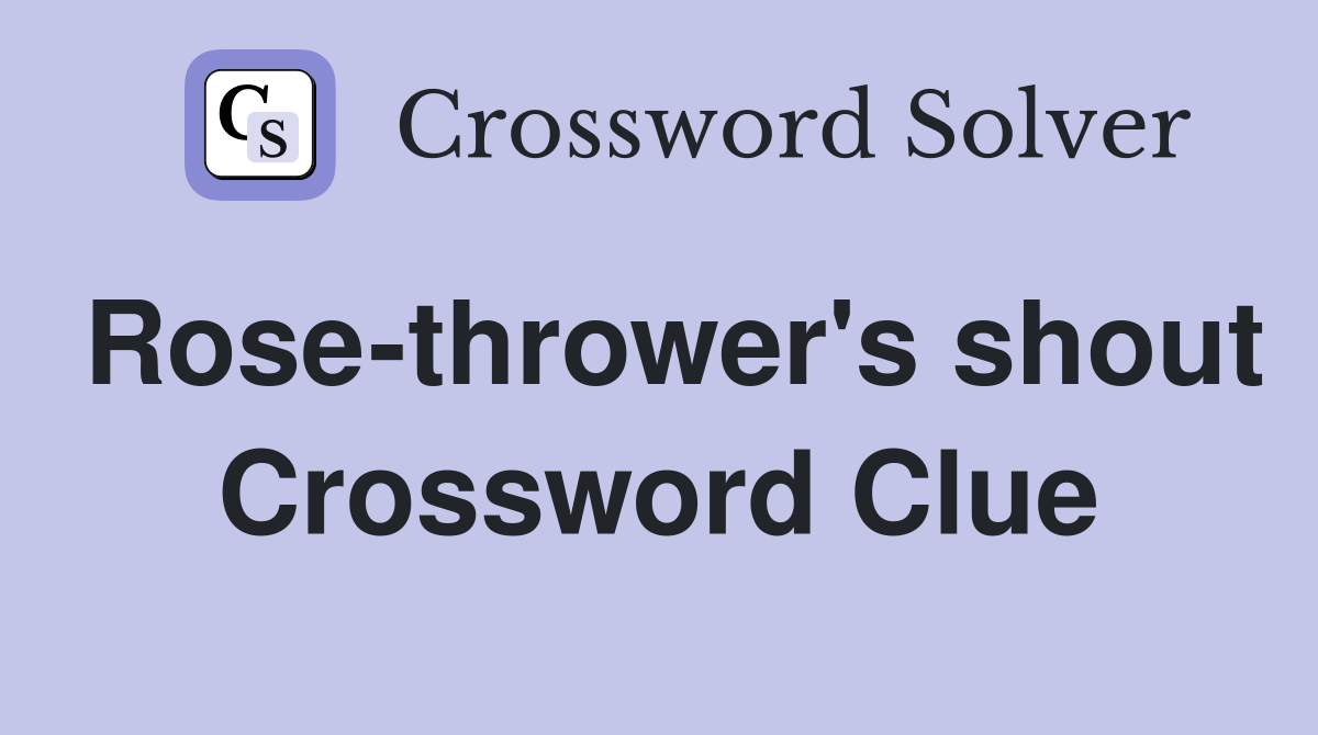 Rose-thrower's shout Crossword Clue