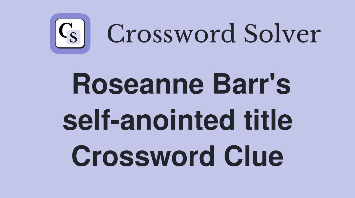 Roseanne Barr's self-anointed title Crossword Clue