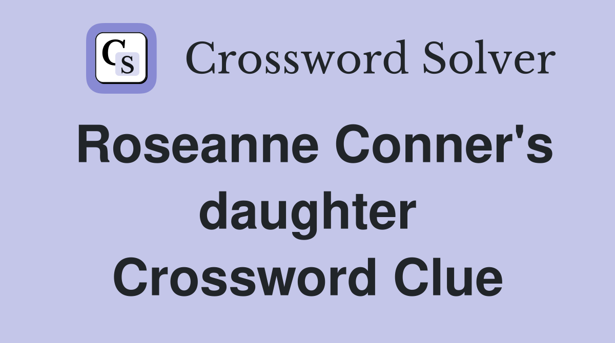 Roseanne Conner's daughter Crossword Clue