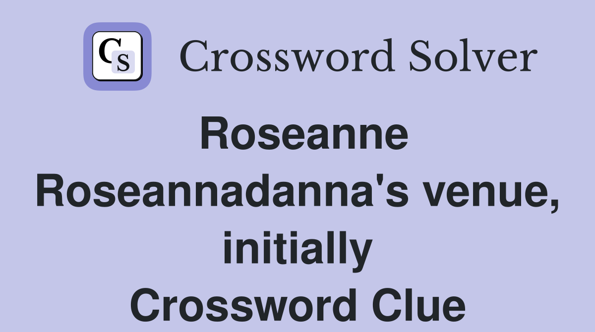 Roseanne Roseannadanna's venue, initially Crossword Clue