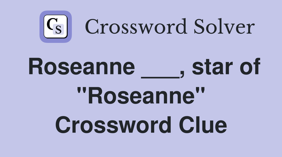 Roseanne ___, star of "Roseanne" Crossword Clue