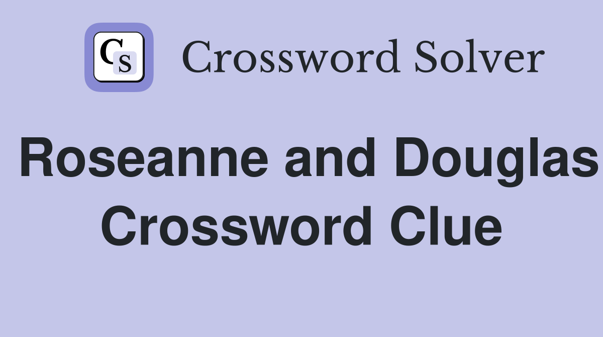 Roseanne and Douglas Crossword Clue