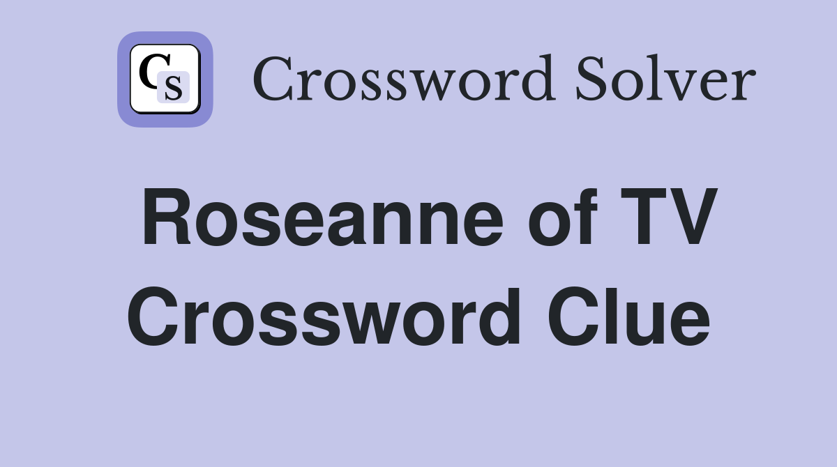 Roseanne of TV Crossword Clue