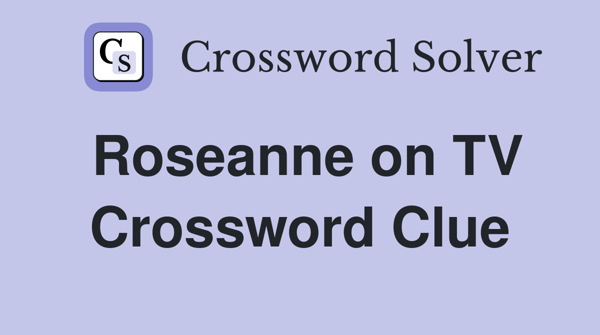 Roseanne on TV Crossword Clue