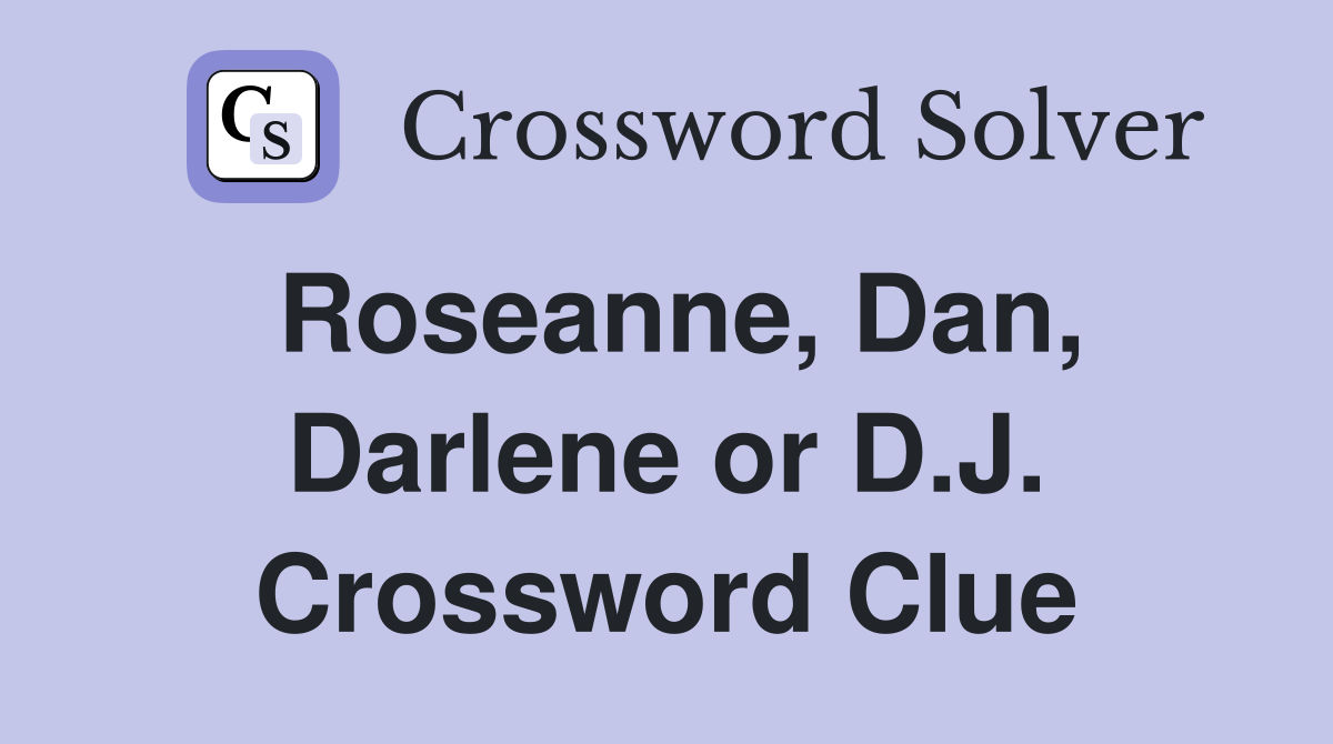 Roseanne, Dan, Darlene or D.J. Crossword Clue