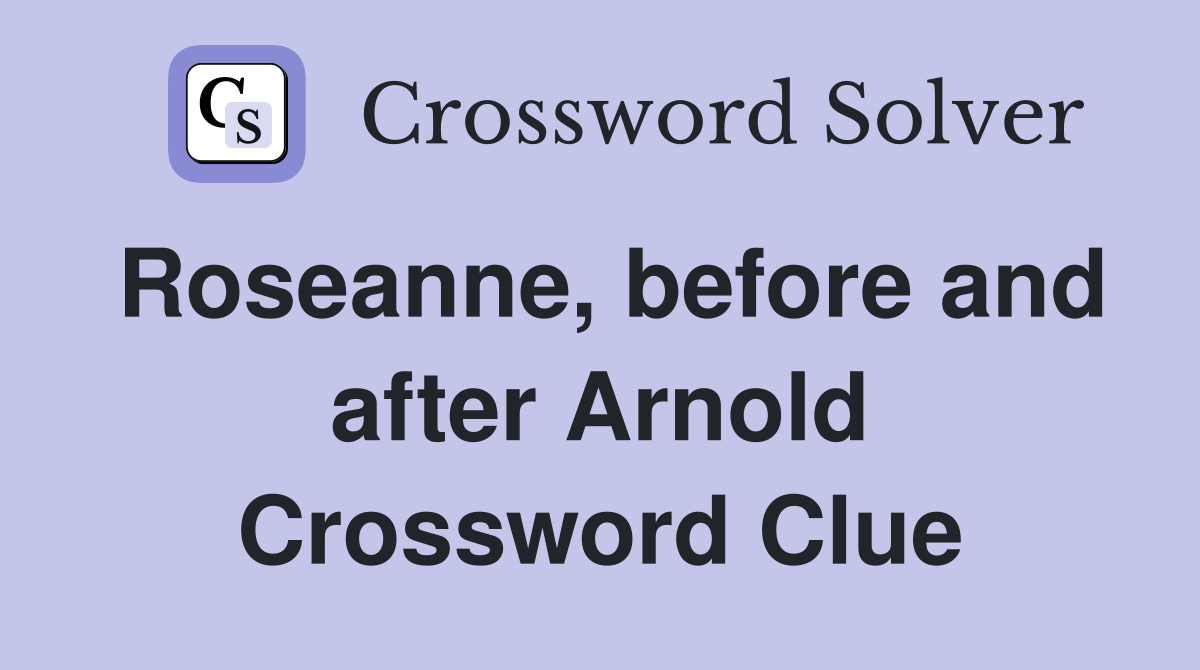 Roseanne, before and after Arnold Crossword Clue