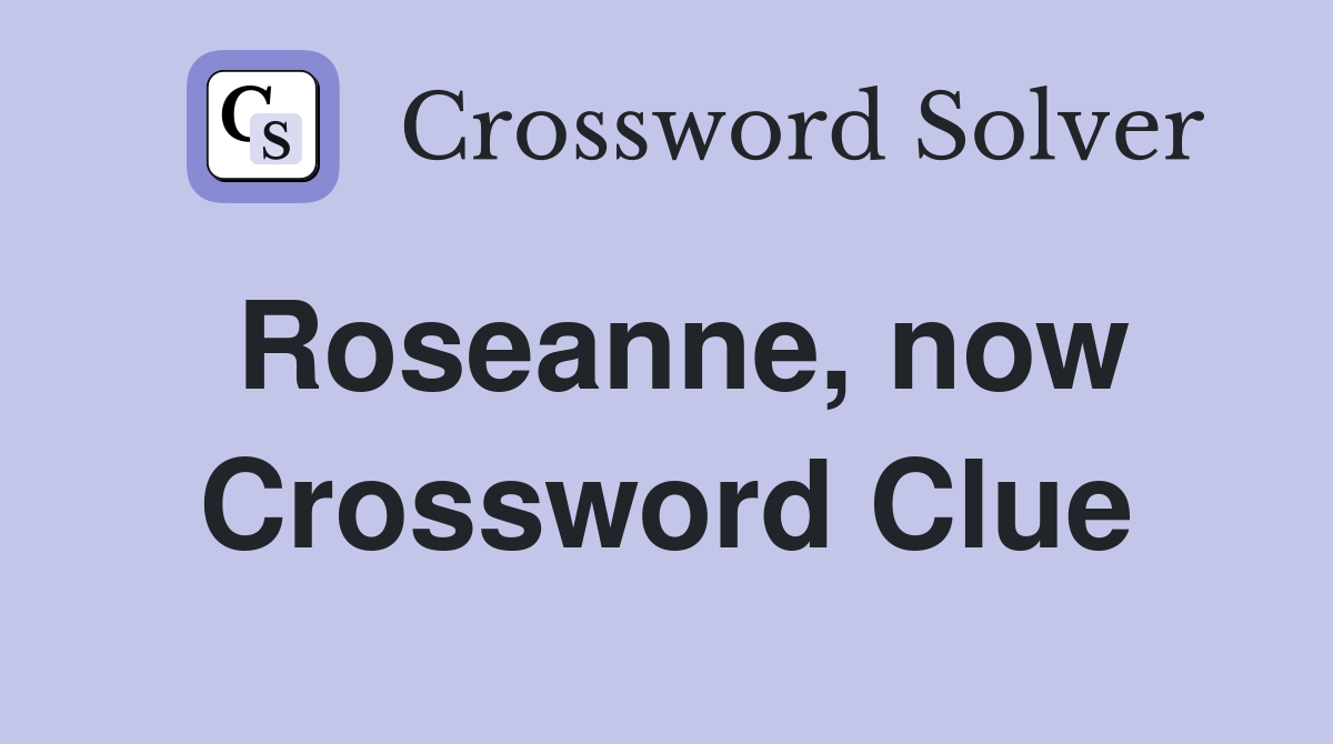 Roseanne, now Crossword Clue