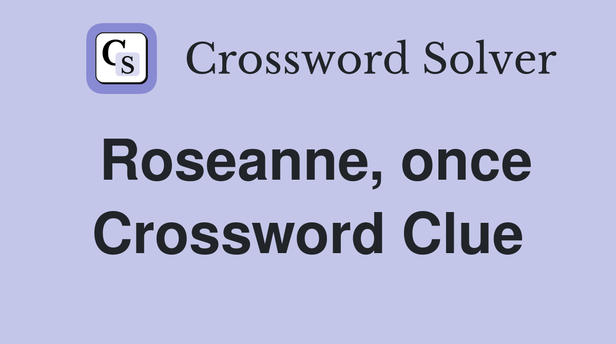 Roseanne, once Crossword Clue