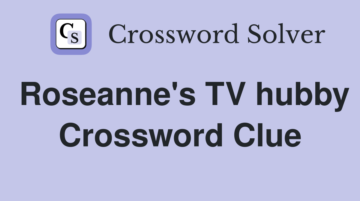 Roseanne's TV hubby Crossword Clue
