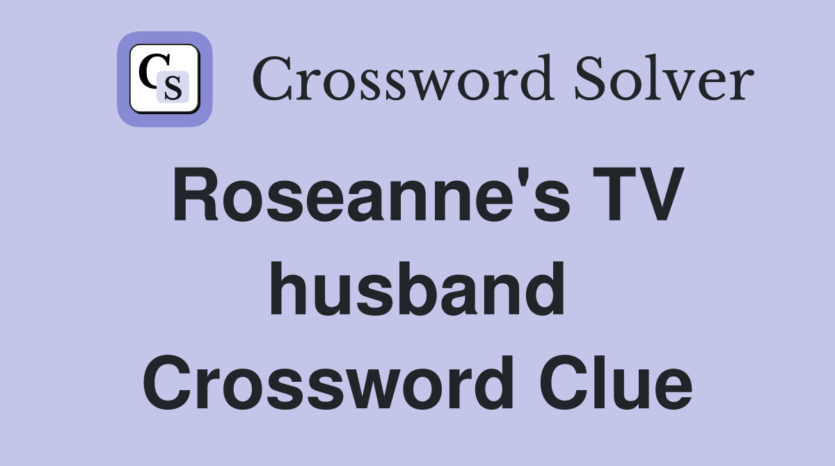 Roseanne's TV husband Crossword Clue