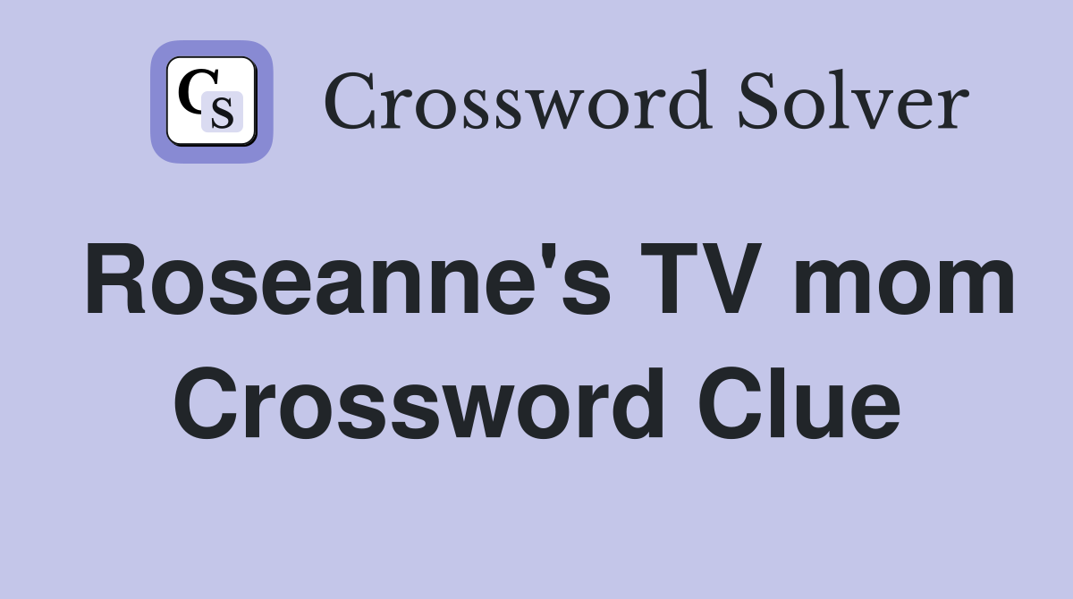 Roseanne's TV mom Crossword Clue