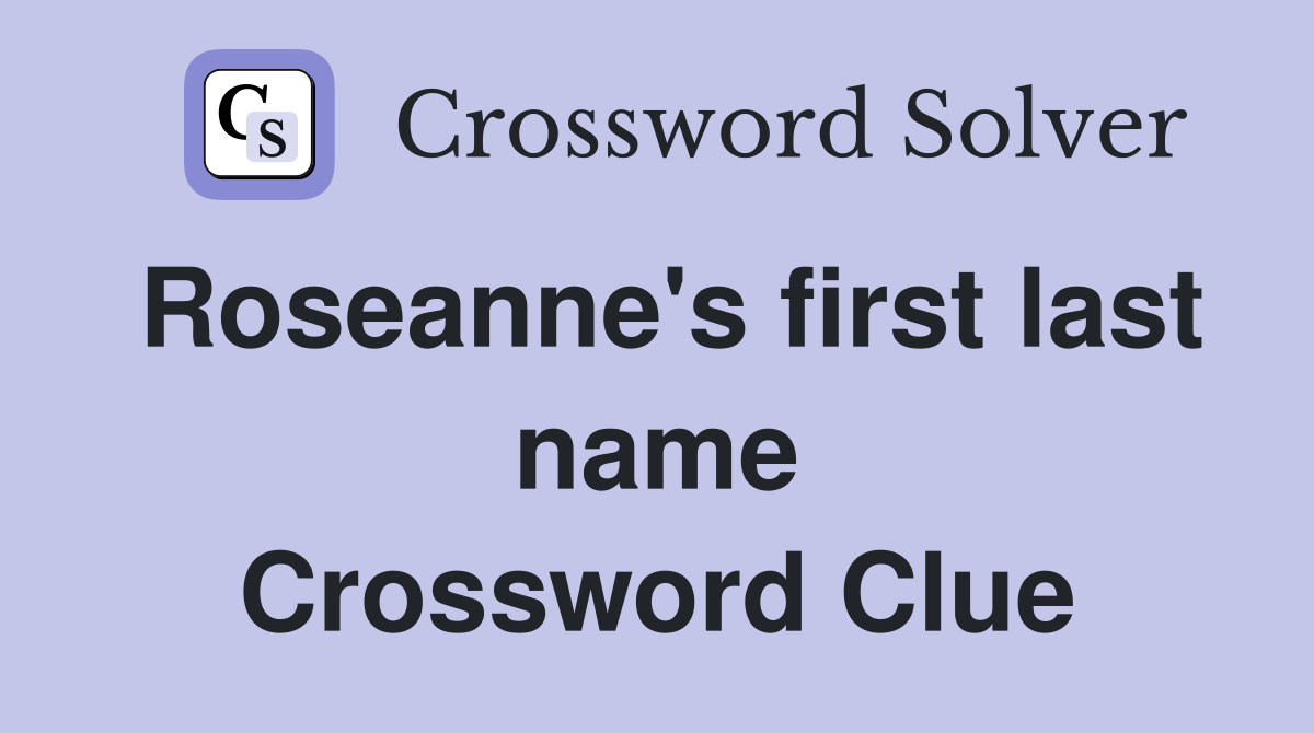 Roseanne's first last name Crossword Clue