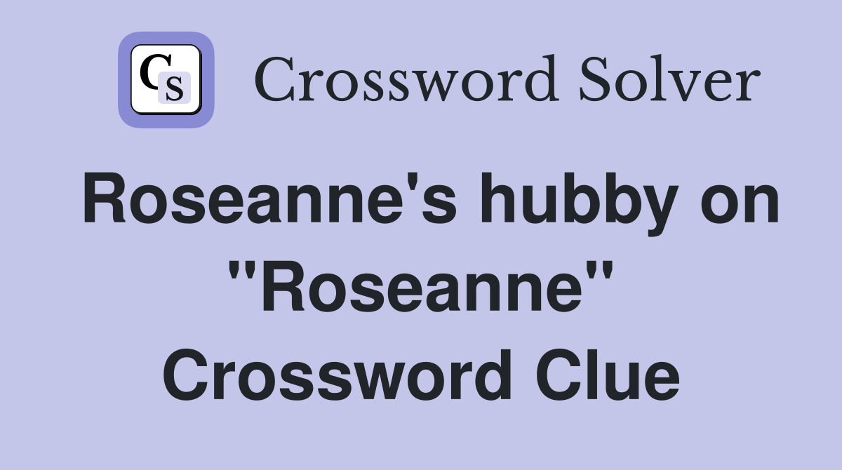 Roseanne's hubby on "Roseanne" Crossword Clue