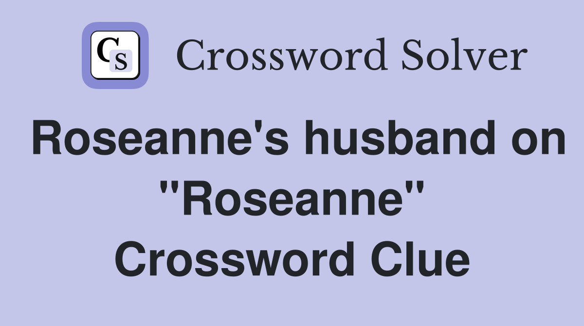 Roseanne's husband on "Roseanne" Crossword Clue