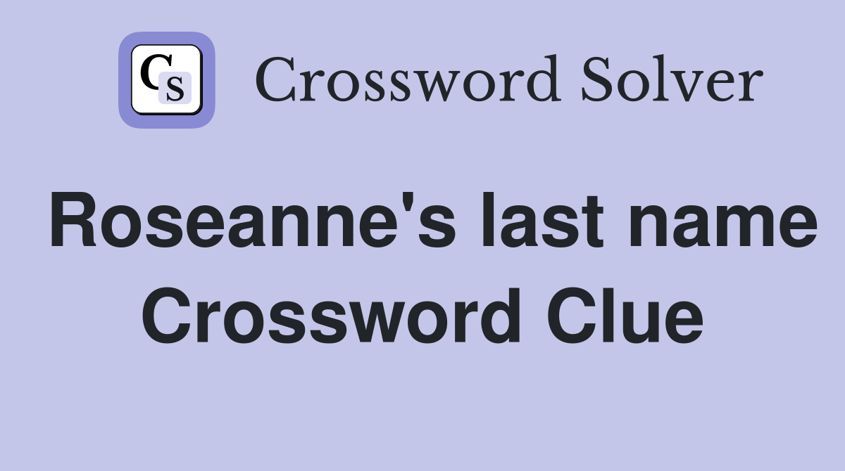 Roseanne's last name Crossword Clue