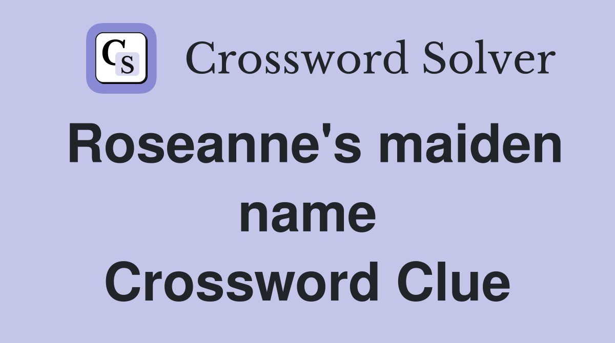 Roseanne's maiden name Crossword Clue
