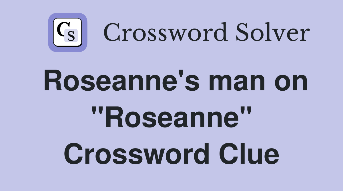 Roseanne's man on "Roseanne" Crossword Clue