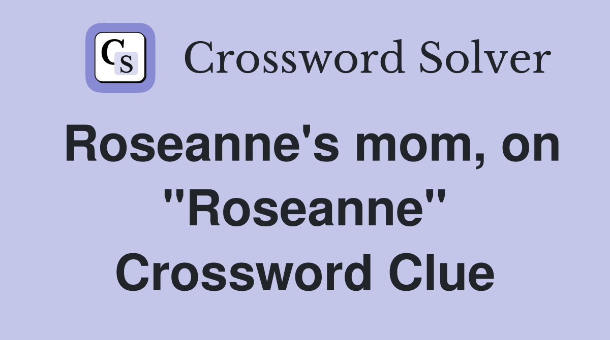 Roseanne's mom, on "Roseanne" Crossword Clue