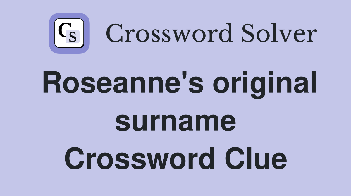 Roseanne's original surname Crossword Clue