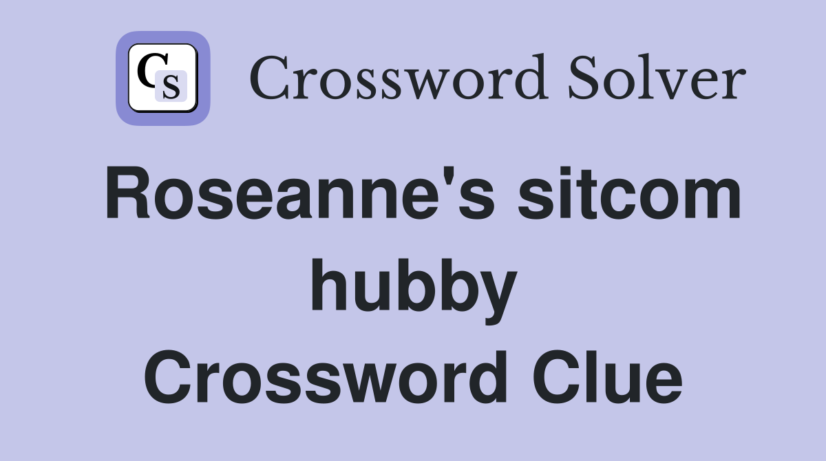 Roseanne's sitcom hubby Crossword Clue