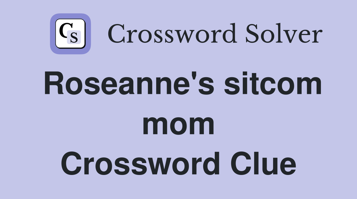 Roseanne's sitcom mom Crossword Clue