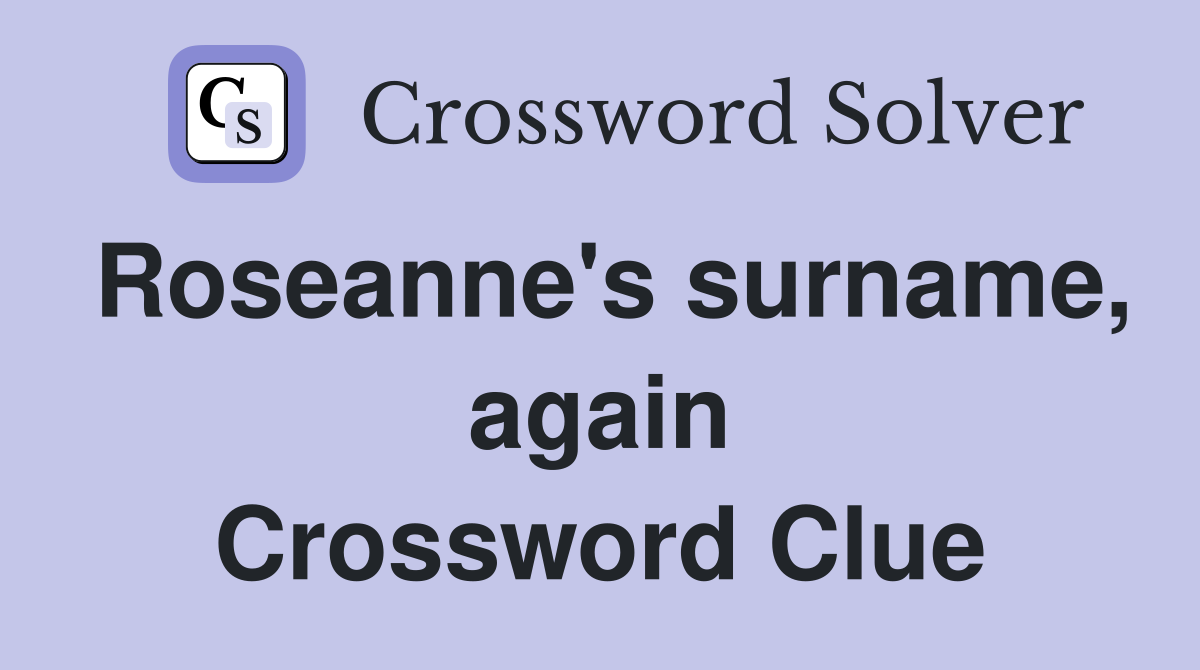 Roseanne's surname, again Crossword Clue