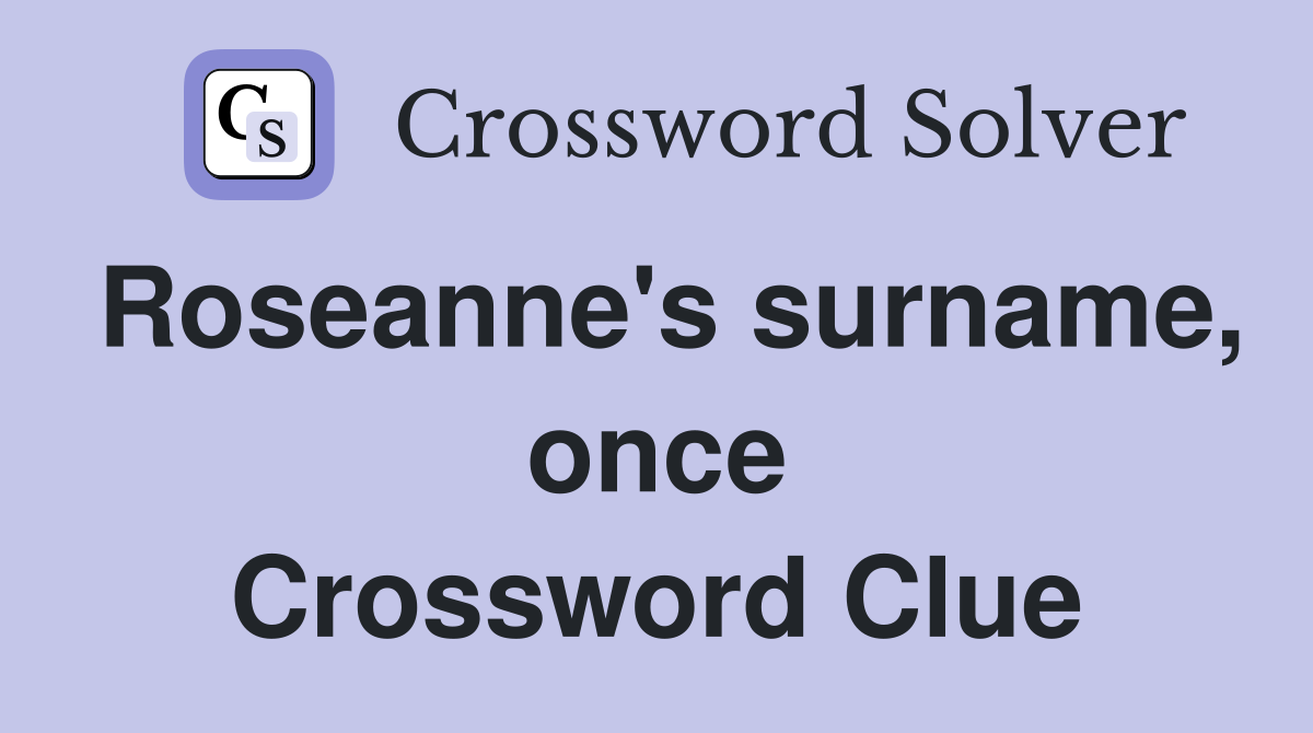 Roseanne's surname, once Crossword Clue
