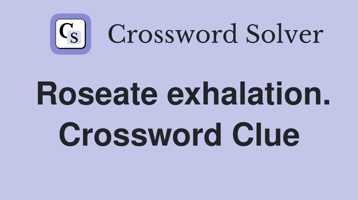 Roseate exhalation. Crossword Clue