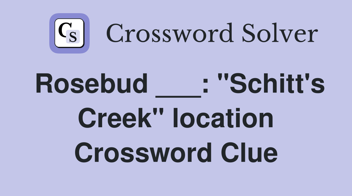 Rosebud ___: "Schitt's Creek" location Crossword Clue