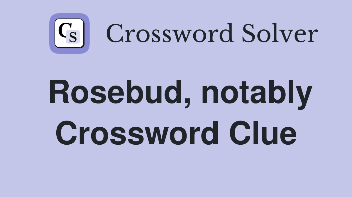 Rosebud, notably Crossword Clue