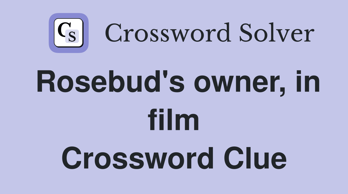 Rosebud's owner, in film Crossword Clue
