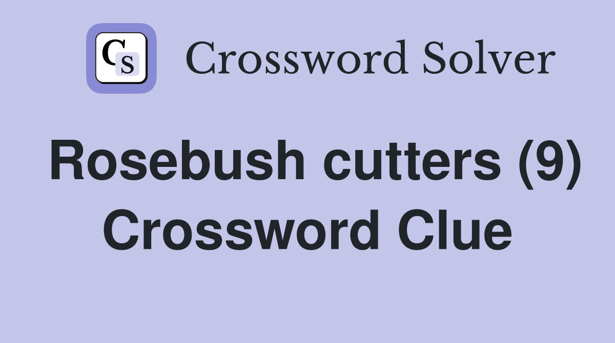 Rosebush cutters (9) Crossword Clue